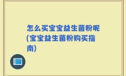 怎么买宝宝益生菌粉呢(宝宝益生菌粉购买指南)