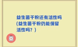 益生菌干粉还有活性吗(益生菌干粉仍能保留活性吗？)