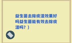 益生菌去除痰湿效果好吗益生菌能有效去除痰湿吗？)