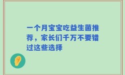 一个月宝宝吃益生菌推荐，家长们千万不要错过这些选择