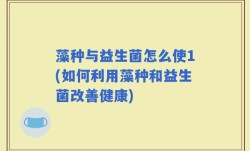 藻种与益生菌怎么使1(如何利用藻种和益生菌改善健康)