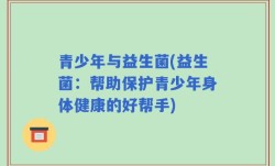 青少年与益生菌(益生菌：帮助保护青少年身体健康的好帮手)