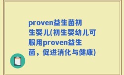 proven益生菌初生婴儿(初生婴幼儿可服用proven益生菌，促进消化与健康)