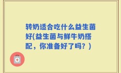 转奶适合吃什么益生菌好(益生菌与鲜牛奶搭配，你准备好了吗？)