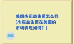 美国杰诺益生菌怎么样(杰诺益生菌在美国的市场表现如何？)