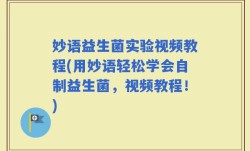妙语益生菌实验视频教程(用妙语轻松学会自制益生菌，视频教程！)