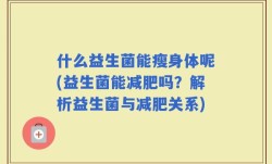 什么益生菌能瘦身体呢(益生菌能减肥吗？解析益生菌与减肥关系)