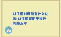 益生菌对乳酸有什么功效(益生菌有助于提升乳酸水平