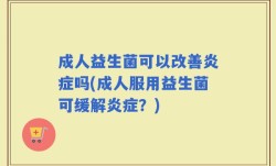成人益生菌可以改善炎症吗(成人服用益生菌可缓解炎症？)