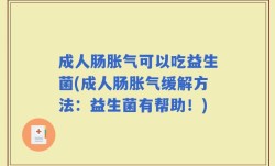 成人肠胀气可以吃益生菌(成人肠胀气缓解方法：益生菌有帮助！)