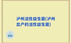 泸州活性益生菌(泸州出产的活性益生菌)