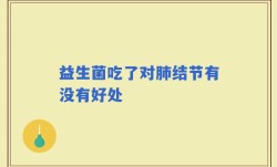 益生菌吃了对肺结节有没有好处