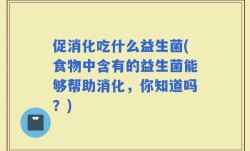 促消化吃什么益生菌(食物中含有的益生菌能够帮助消化，你知道吗？)