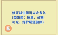 修正益生菌可以吃多久(益生菌：适量、长期补充，保护肠道健康)