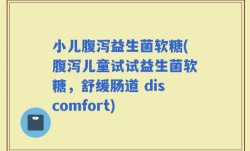 小儿腹泻益生菌软糖(腹泻儿童试试益生菌软糖，舒缓肠道 discomfort)
