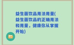 益生菌饮品用法用量(益生菌饮品的正确用法和用量，健康你从掌握开始)