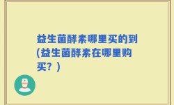 益生菌酵素哪里买的到(益生菌酵素在哪里购买？)