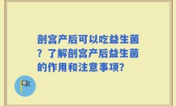 剖宫产后可以吃益生菌？了解剖宫产后益生菌的作用和注意事项？