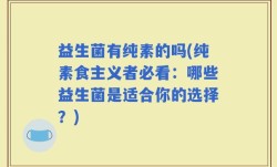 益生菌有纯素的吗(纯素食主义者必看：哪些益生菌是适合你的选择？)