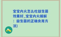 宝宝内火怎么吃益生菌效果好_宝宝内火缓解：益生菌的正确食用方法)