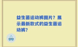 益生菌运动裤图片？展示最新款式的益生菌运动裤？
