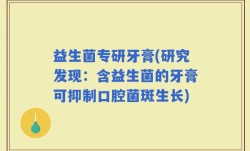 益生菌专研牙膏(研究发现：含益生菌的牙膏可抑制口腔菌斑生长)