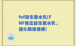 fnf益生菌水乳(FNF推出益生菌水乳，强化肠道健康)