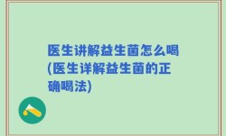 医生讲解益生菌怎么喝(医生详解益生菌的正确喝法)