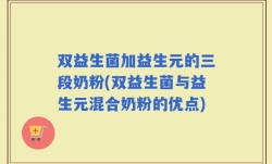 双益生菌加益生元的三段奶粉(双益生菌与益生元混合奶粉的优点)
