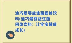 迪巧爱婴益生菌固体饮料(迪巧爱婴益生菌 固体饮料：让宝宝健康成长)