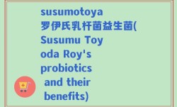 susumotoya罗伊氏乳杆菌益生菌(Susumu Toyoda Roy's probiotics and their benefits)