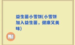 益生菌小雪饼(小雪饼加入益生菌，健康又美味)