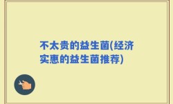 不太贵的益生菌(经济实惠的益生菌推荐)
