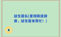 益生菌私(重视肠道健康，益生菌来帮忙！)