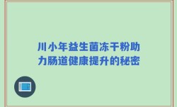 川小年益生菌冻干粉助力肠道健康提升的秘密