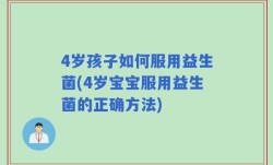 4岁孩子如何服用益生菌(4岁宝宝服用益生菌的正确方法)