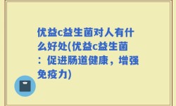 优益c益生菌对人有什么好处(优益c益生菌：促进肠道健康，增强免疫力)