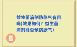 益生菌滴剂防胀气有用吗(效果如何？益生菌滴剂能否预防胀气)