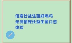 佰宠仕益生菌好喝吗 亲测佰宠仕益生菌口感体验