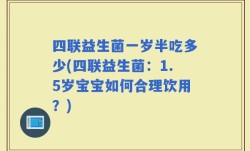 四联益生菌一岁半吃多少(四联益生菌：1.5岁宝宝如何合理饮用？)