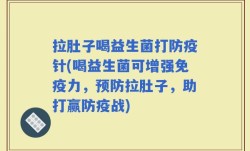 拉肚子喝益生菌打防疫针(喝益生菌可增强免疫力，预防拉肚子，助打赢防疫战)