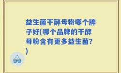 益生菌干酵母粉哪个牌子好(哪个品牌的干酵母粉含有更多益生菌？)