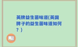 英牌益生菌味道(英国牌子的益生菌味道如何？)