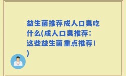 益生菌推荐成人口臭吃什么(成人口臭推荐：这些益生菌重点推荐！)