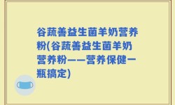 谷蔬善益生菌羊奶营养粉(谷蔬善益生菌羊奶营养粉——营养保健一瓶搞定)