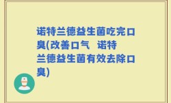 诺特兰德益生菌吃完口臭(改善口气  诺特兰德益生菌有效去除口臭)