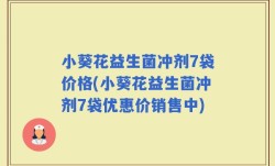 小葵花益生菌冲剂7袋价格(小葵花益生菌冲剂7袋优惠价销售中)