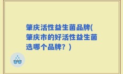 肇庆活性益生菌品牌(肇庆市的好活性益生菌选哪个品牌？)