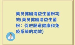 英贝健幽清益生菌粉功效(英贝健幽清益生菌粉：促进肠道健康和免疫系统的功效)