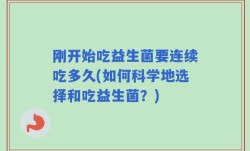 刚开始吃益生菌要连续吃多久(如何科学地选择和吃益生菌？)